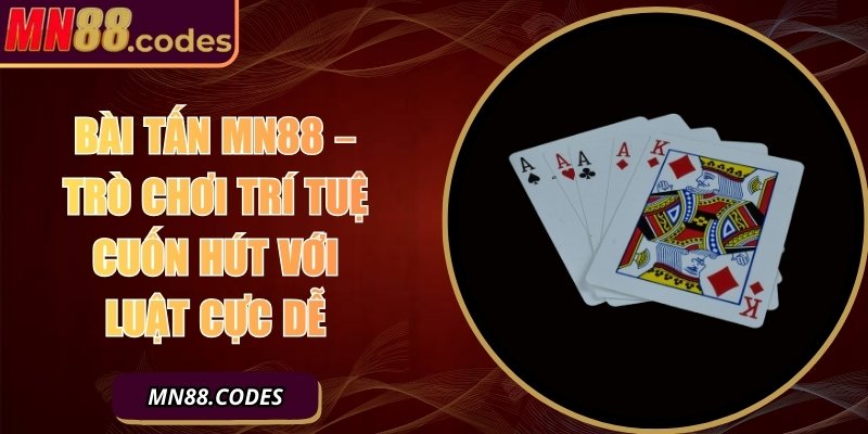 Bài Tấn MN88 – Trò Chơi Trí Tuệ Cuốn Hút Với Luật Cực Dễ 1 Bài Tấn MN88 – Trò Chơi Trí Tuệ Cuốn Hút Với Luật Cực Dễ