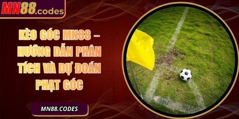 Kèo Góc MN88 – Hướng Dẫn Phân Tích Và Dự Đoán Phạt Góc