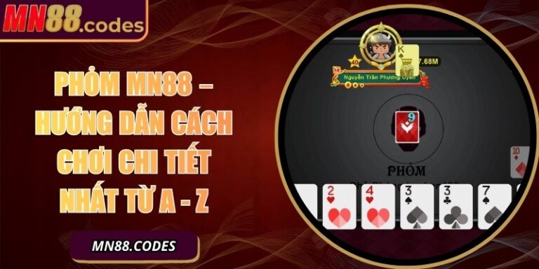 Phỏm MN88 – Hướng Dẫn Cách Chơi Chi Tiết Nhất Từ A - Z