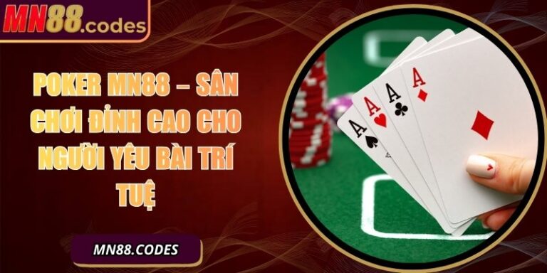 Poker MN88 – Sân Chơi Đỉnh Cao Cho Người Yêu Bài Trí Tuệ