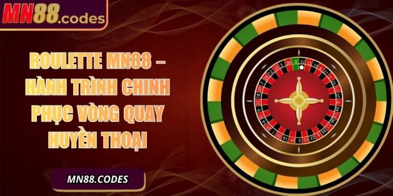 Roulette MN88 – Hành Trình Chinh Phục Vòng Quay Huyền Thoại