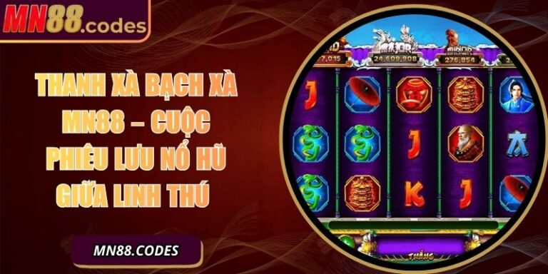 Thanh Xà Bạch Xà MN88 – Cuộc Phiêu Lưu Nổ Hũ Giữa Linh Thú