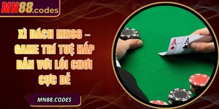 Xì Dách MN88 – Game Trí Tuệ Hấp Dẫn Với Lối Chơi Cực Dễ