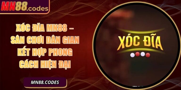Xóc Đĩa MN88 – Sân Chơi Dân Gian Kết Hợp Phong Cách Hiện Đại